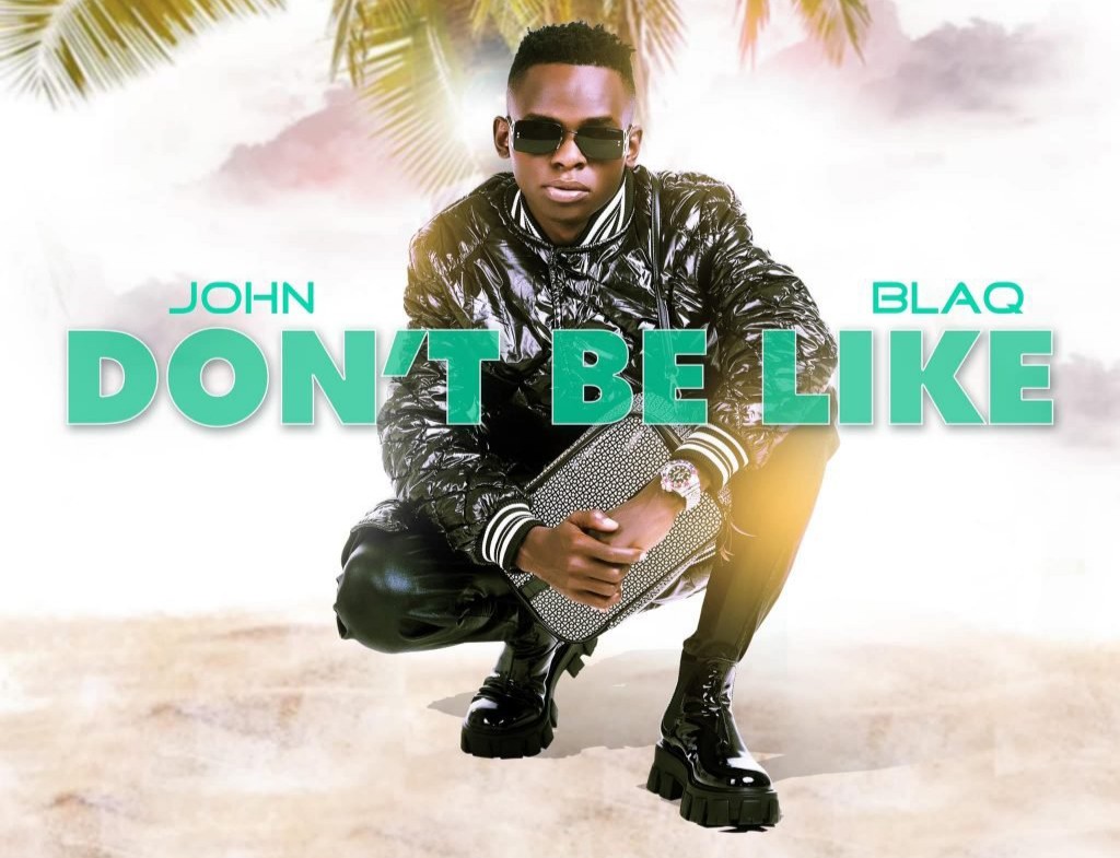 HIT: John Blaq’s Latest New Hit Single “Dont Be Like” Video Out